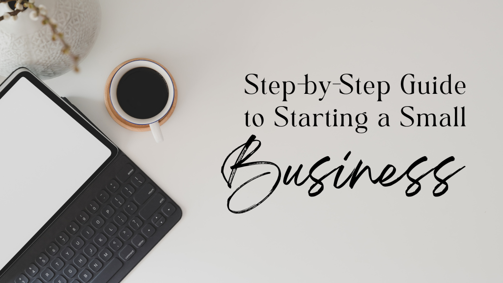 A Comprehensive Step-by-Step Guide to Starting a Small Business