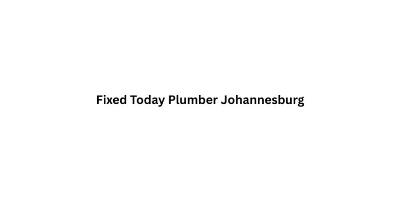 Fixed Today Plumber Johannesburg