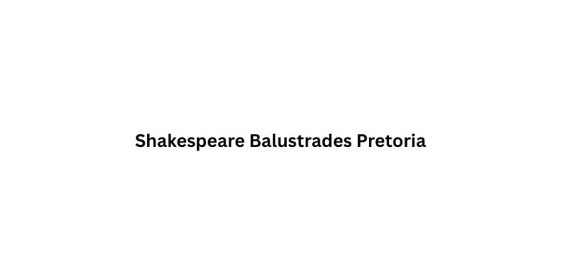 Shakespeare Balustrades Pretoria